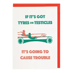 If Its Got Tyres or Testicles Its Going To Cause Trouble Greetings Card