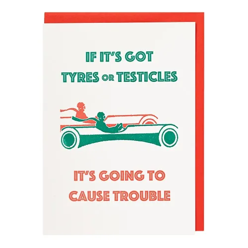 If Its Got Tyres or Testicles Its Going To Cause Trouble Greetings Card